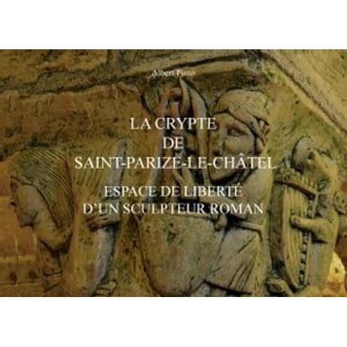 La Crypte De Saint-Parize-Le-Châtel, Espace De Liberté D'un Sculpteur Roman