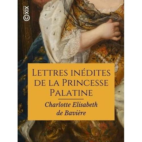 Lettres Inédites De La Princesse Palatine