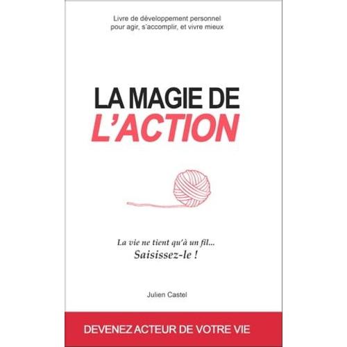 La Magie De L'action - Livre De Développement Personnel Pour Prendre Sa Vie En Main (Nouvelle Edition)