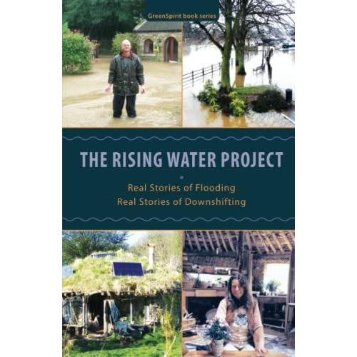 The Rising Water Project: Real Stories Of Flooding, Real Stories Of Downshifting (Greenspirit Book Series)