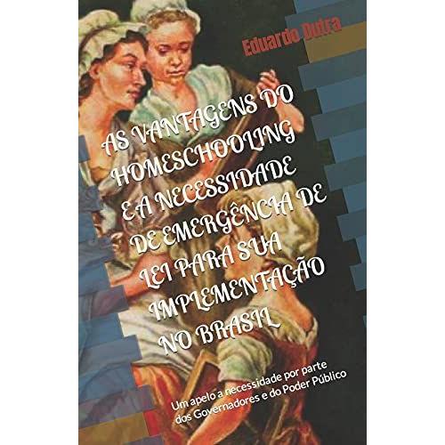 As Vantagens Do Homeschooling E A Necessidade De EmergãNcia De Lei Para Sua ImplementaãÃO No Brasil: Um Apelo A Necessidade Por Parte Dos Governadores E Do Poder Pãºblico