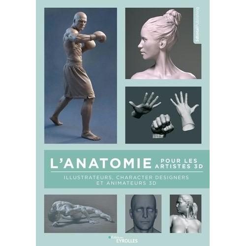 L'anatomie Pour Les Artistes 3d - Illustrateurs, Character Designers Et Animateurs 3d