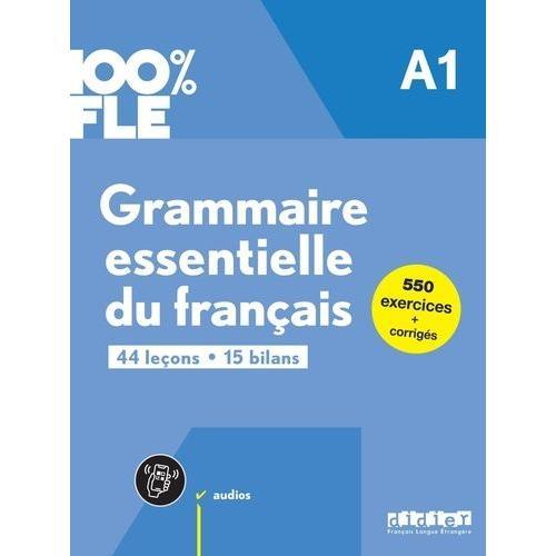 Grammaire Essentielle Du Français A1 100% Fle - 44 Leçons, 15 Bilans, 550 Exercices + Corrigés