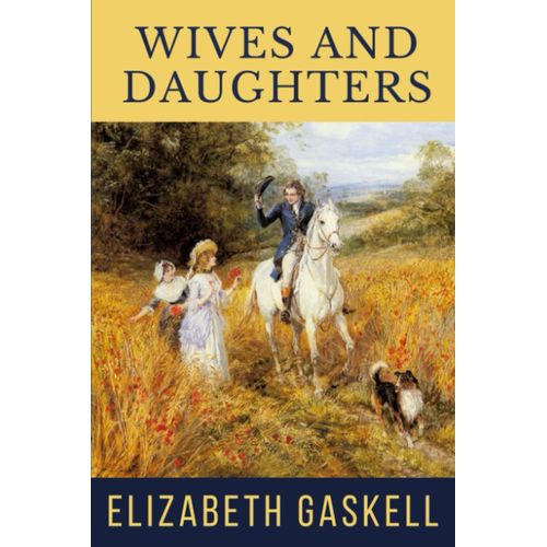 Wives And Daughters: The Original 1866 Elizabeth Gaskell Classic Romance Novel