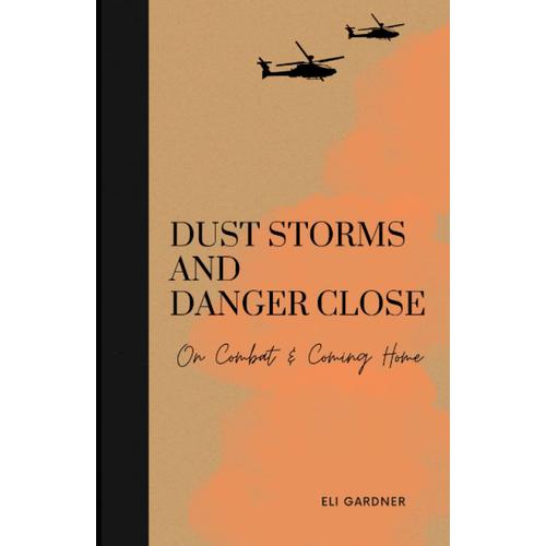 Dust Storms And Danger Close: On Combat And Coming Home (The Desert War Collection)