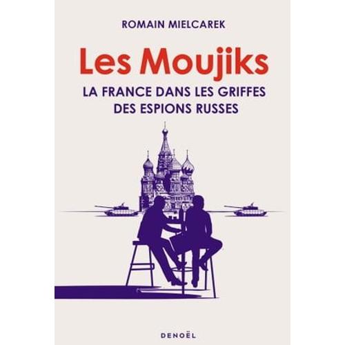 Les Moujiks. La France Dans Les Griffes Des Espions Russes