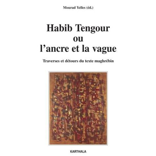 Habib Tengour Ou L'ancre Et La Vague - Traverses Et Détours Du Texte Maghrébin