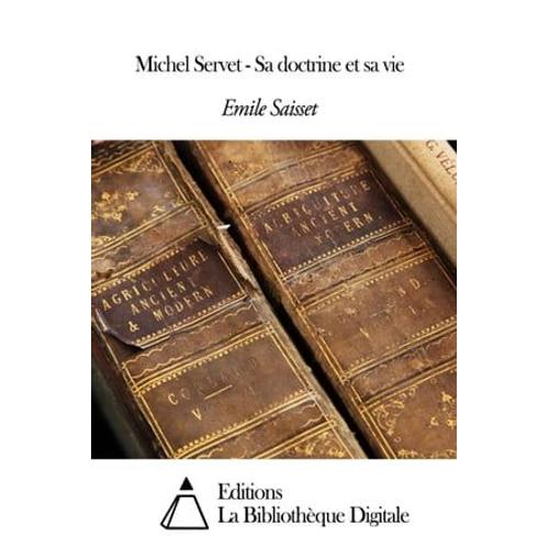 Michel Servet - Sa Doctrine Et Sa Vie