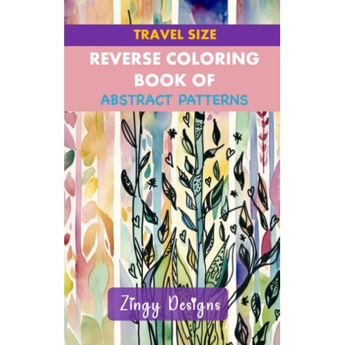 Travel Size Reverse Coloring Book Of Abstract Patterns: Full Watercolor Images Of Diverse Patterns (Relaxing Reverse Coloring)