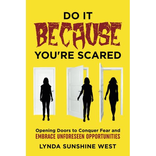 Do It Because You're Scared: Opening Doors To Conquer Fear And Embrace Unforeseen Opportunities