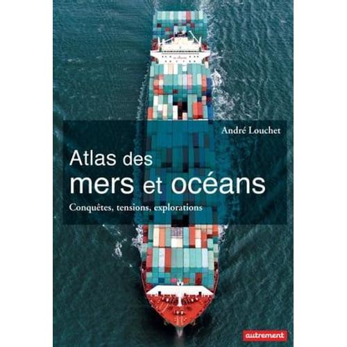Atlas Des Mers Et Des Océans. Conquêtes, Tensions, Explorations