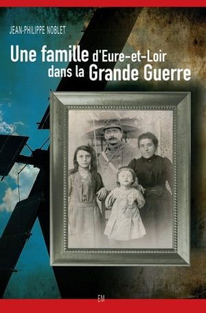 Une Famille D'eure-Et-Loir Dans La Grande Guerre