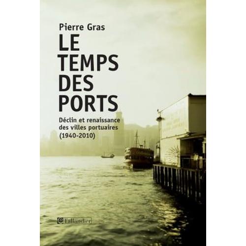 Le Temps Des Ports, Déclin Et Renaissance Des Villes Portuaires, 1940-2010