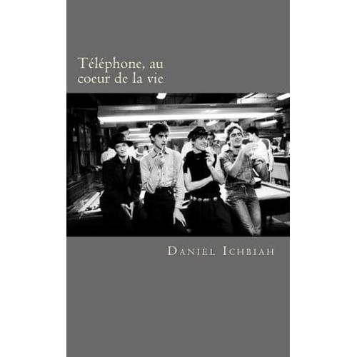 Téléphone, Au Coeur De La Vie: Biographie Du Groupe Téléphone