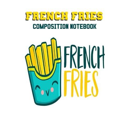 French Fries Composition Notebook: Wide Ruled Paper Notebook Journal For French Fries Loverscute Lined Workbook For Teens Kids Students Girls For Home ... Notes Composition Size 6 X 9 120 Pages