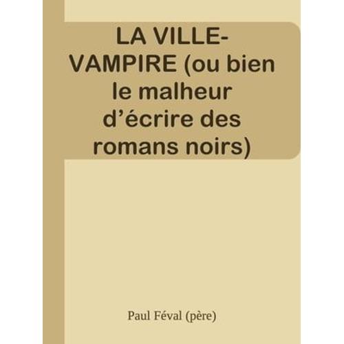 La Ville-Vampire (Ou Bien Le Malheur D'écrire Des Romans Noirs)