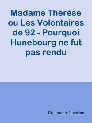 Madame Thérèse Ou Les Volontaires De 92 - Pourquoi Hunebourg Ne Fut Pas Rendu