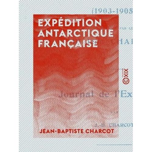 Expédition Antarctique Française - Journal De L'expédition (1903-1905)