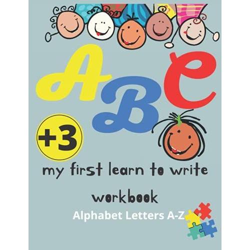 My First Learn To Write Workbook (Alphabet Letters A-Z): Help Your Child, Learn And Draw And Write By Tracing Fun Lines, Coloring Images, And Find Alphabet...