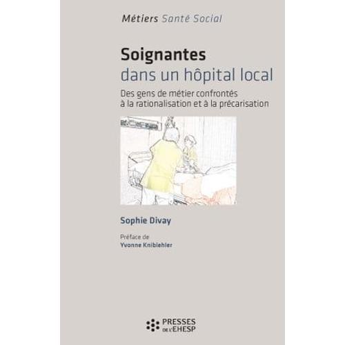 Soignantes Dans Un Hôpital Local : Des Gens Confrontés À La Rationalisation Et À La Précarisation