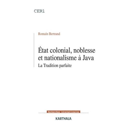 Etat Colonial, Noblesse Et Nationalisme À Java - La Tradition Parfaite