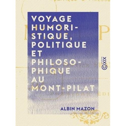 Voyage Humoristique, Politique Et Philosophique Au Mont-Pilat