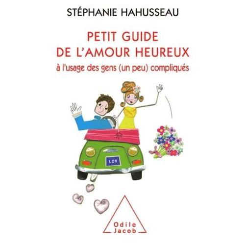 Petit Guide De L'amour Heureux À L'usage Des Gens (Un Peu) Compliqués