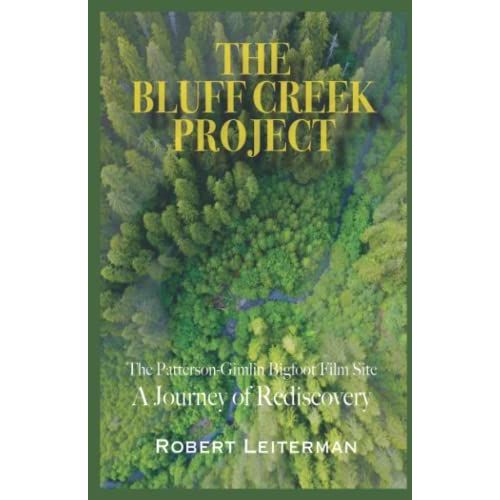 The Bluff Creek Project: The Patterson-Gimlin Bigfoot Film Site A Journey Of Rediscovery