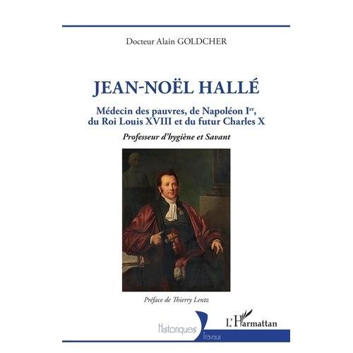 Jean-Noël Hallé - Médecin Des Pauvres, De Napoléon Ier, Du Roi Louis Xviii Et Du Futur Charles X - Professeur D'hygiène Et Savant