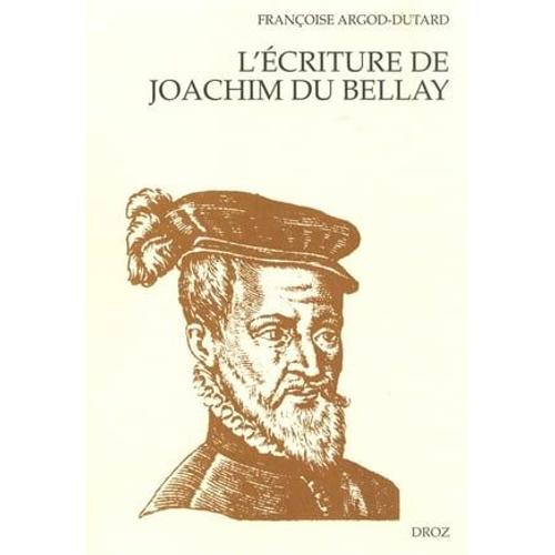 L'ecriture De Joachim Du Bellay : Le Discours Poétique Dans "Les Regrets" ; L'orthographe Et La Syntaxe Dans Les Lettres De L'auteur