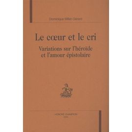 Le Coeur Et Le Cri - Variations Sur L'héroïde Et L'amour Épistolaire