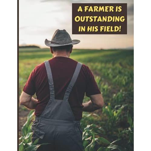 A Farmer Is Outstanding In His Field: Fun Cute Notebook For Farmer, Student, School, College, Work, Etc. 120 Page Lined Journal, Ruled Note Pad, Jotter, 8.5" X 11". Ideal Gift Or Present.