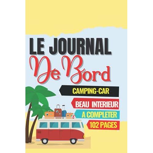 Le Journal De Bord: Journal De Voyage: Carnet De Bord De Road Trip Pour Consigner Vos Sã©Jours & Souvenirs En Camping, Caravane, Van Ou Tente - Cadeau Pour Voyageurs