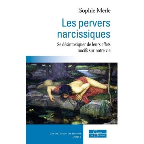 Les Pervers Narcissiques - Se Désintoxiquer De Leurs Effets Nocifs Sur Notre Vie