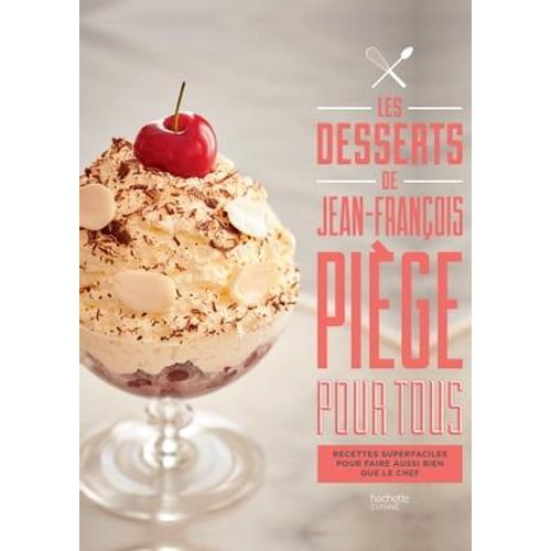 Les Desserts De Jean-François Piège Pour Tous