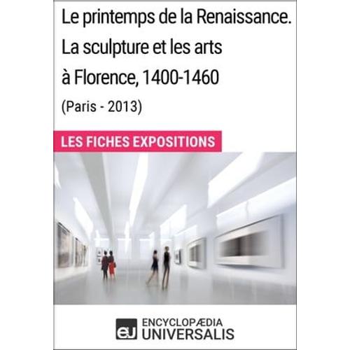 Le Printemps De La Renaissance. La Sculpture Et Les Arts À Florence, 1400-1460 (Paris - 2013)