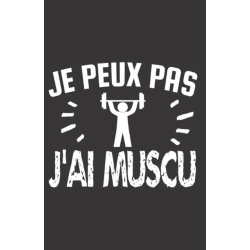 Je Peux Pas J'ai Muscu: Carnet De Notes Humoristique | Notebook À La Couverture Drôle | Cadeau Original Et Pratique