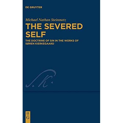 The Severed Self: The Doctrine Of Sin In The Works Of Sã?Ren Kierkegaard: 38 (Kierkegaard Studies. Monograph Series, 38)