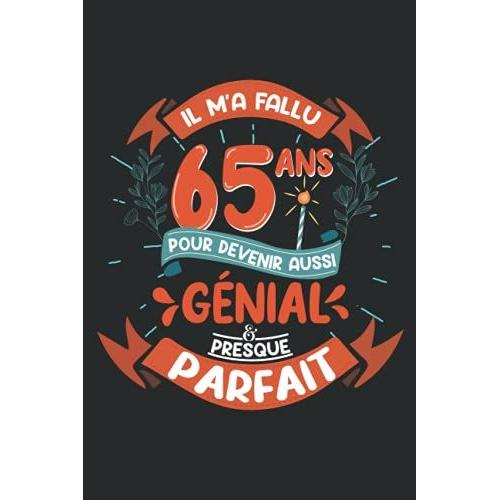 Il M'a Fallu 65 Ans Pour Devenir Aussi Génial Et Presque Parfait: Idée Cadeau Anniversaire 65 Ans Pour Homme Et Femme - Un Magnifique Souvenir De ... De Notes Et Journal Intime D'anniversaire