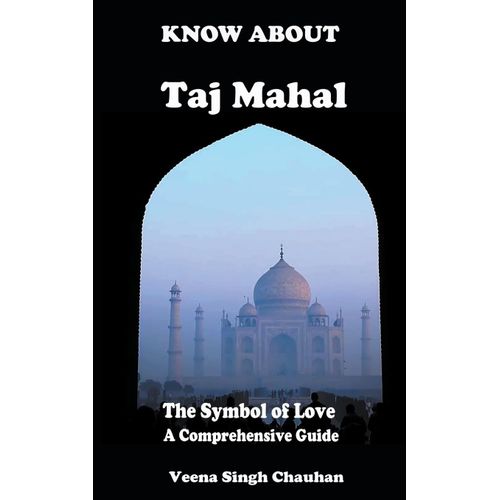 Know About "Taj Mahal" - The Symbol Of Love - A Comprehensive Guide