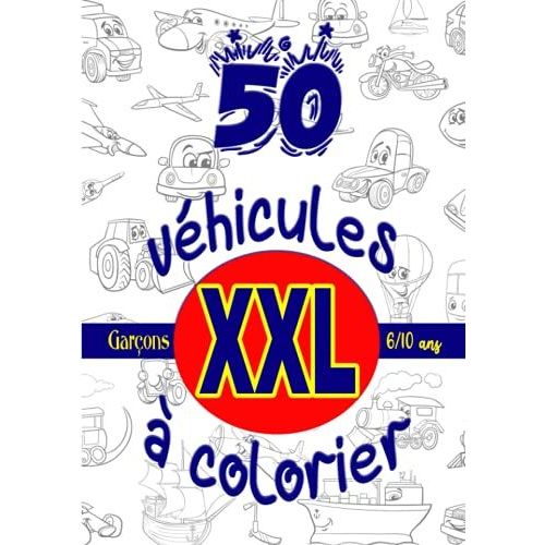 50 Vehicules Xxl A Colorier - Garçons 6/10 Ans - Livre De Coloriage Véhicules Pour Enfants, Grands Dessins D'avions, Voitures, Camions, Etc...: 50 ... Et Développer L'imagination De Votre Enfant !
