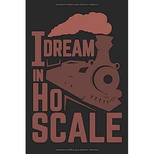 I Dream In H0 Scale: Notizbuch Punktkariert - Perfekt Für Modellbahn Fans Und Zug-Begeisterte - Toll Für Liebhaber Von Dampf-Lokomotiven