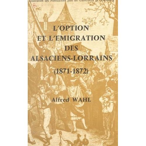 L'option Et L'émigration Des Alsaciens-Lorrains : 1871-1872