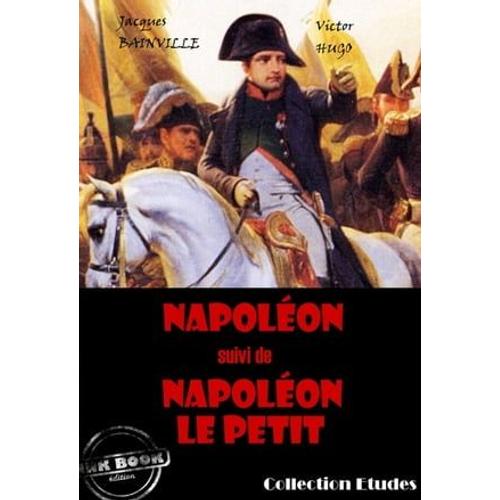 Napoléon (Suivi De Napoléon Le Petit Par Victor Hugo) [Édition Intégrale Revue Et Mise À Jour]