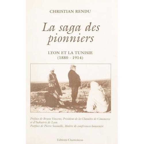 La Saga Des Pionniers : Lyon Et La Tunisie, 1880-1914