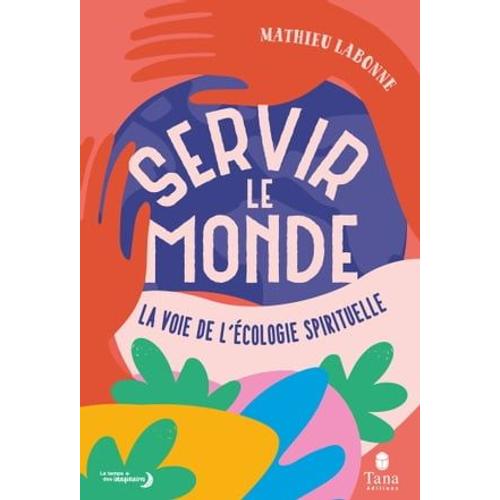 Servir Le Monde - La Voie De L'écologie Spirituelle