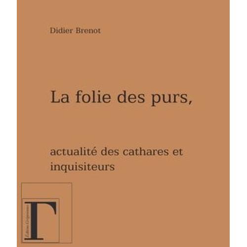 La Folie Des Purs - Actualité Des Cathares Et Des Inquisiteurs