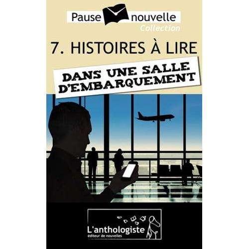 Histoires À Lire Dans Une Salle D'embarquement - 10 Nouvelles, 10 Auteurs - Pause-Nouvelle T7