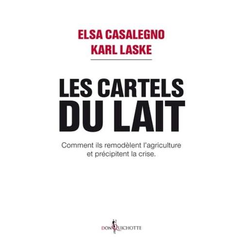 Les Cartels Du Lait. Comment Ils Remodèlent L'agriculture Et Précipitent La Crise.