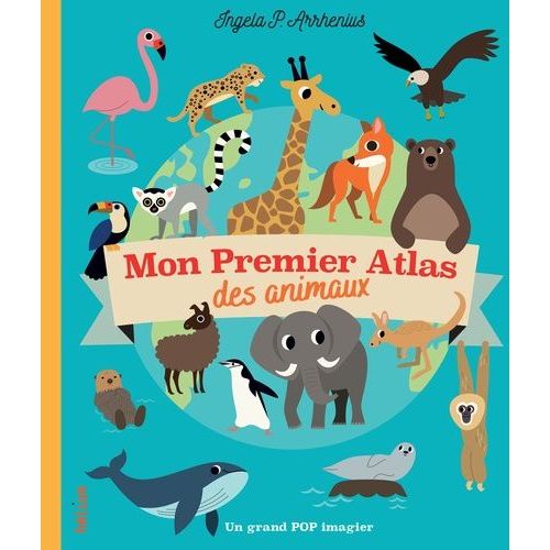 Mon Premier Atlas Des Animaux - Un Grand Pop Imagier